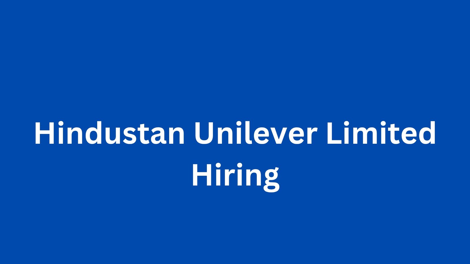 Hindustan Unilever Limited Hiring
